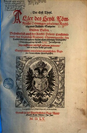 Der ... Theyl. Aller des Heyli. Röm. Reichs Ordnungen, gehaltener Reichßtäge unnd Abschiedt, sampt der Gülden Bullen ... : vom ersten Anfang, biß auffs LIX. Jar auffgericht ..., 1