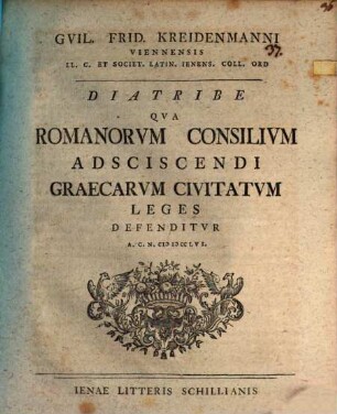 Guil. Frid. Kreidenmanni Viennensis ... Diatribe qua Romanorum consilium adsciscendi Graecarum civitatum leges defenditur