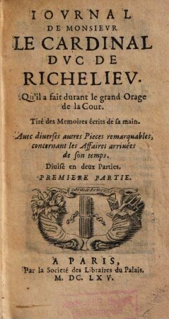 Journal de M. le Cardinal duc de Richelieu : qu'il a fait durant le grand orage de la cour ; tiré de mémoires écrits de sa main ; avec diverses autres pièces remarquables concernant les affaires arrivées de son temps. 1