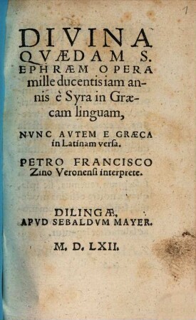 Divina Qvaedam S. Ephraem Opera : mille ducentis iam annis è Syra in Graecam linguam, Nvnc Avtem E Graeca in Latinam versa