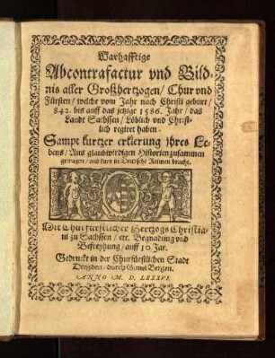 Warhafftige Abcontrafactur vnd Bildnis aller Großhertzogen, Chur vnd Fürsten, welche vom Jahr nach Christi geburt 842. bis auff das jetzige 1586. Jahr, das Landt Sachssen, Löblich vnd Christlich regiret haben : Sampt kurtzer erklerung jhres Lebens, aus glaubwirdigen historien zusammen getragen vnd kurtz in Deudsche Reimen bracht