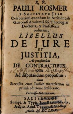 R. P. Pauli Rosmer E Societate Jesu ... Libellus De Jure Et Justitia, Ac potißimùm De Contractibus : Olim Ad disputandum propositus, nunc Recusus cum Indice materiarum in primâ editione desiderato