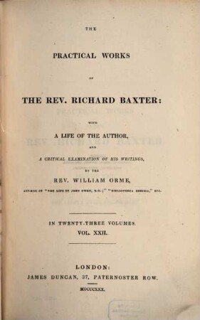 The practical works of the Rev. Richard Baxter : with a life of the author, and a critical examination of his writings ; in twenty-three volumes, 22