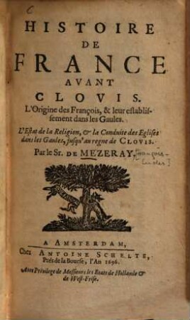 Histoire De France Avant Clovis : L'Origine des François, & leur etablissement dans les Gaules, L'Estat de la Religion ...