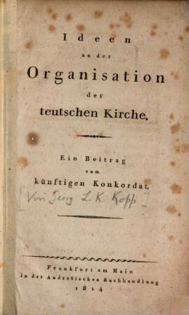 Ideen zu der Organisation der teutschen Kirche : ein Beitrag zum künftigen Konkordat