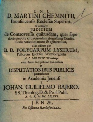 Martini Chemnitii ... Iudicium de controversiis quibusdam, quae superiori tempore circa quosdam Augustanae Confessionis articulos motae et agitatae sunt ...