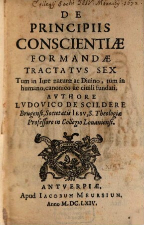 De principiis conscientiae formandae tractatus sex : tum in iure naturae ac divino, tum in humano, canonico ac civili fundati