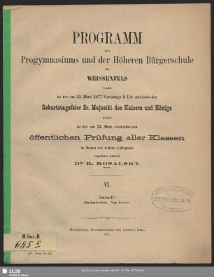 6.1876/77(1877): Programm des Progymnasiums und der Höheren Bürgerschule zu Weissenfels : womit zu der ... stattfindenden Geburtstagsfeier Sr. Majestät des Kaisers und Königs sowie zu der ... abzuhaltenden Prüfung aller Klassen ... ergebenst einladet