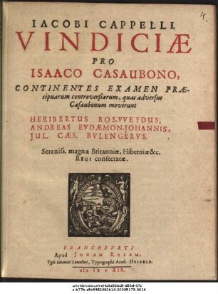 Jacobi Cappelli Vindiciae Pro Isaaco Casaubono : Continentes Examen Praecipuarum controversiarum, quas adversus Casaubonum moverunt Heribertus Ros-Weydus, Andreas Eudaemon-Johannis, Iul. Caes. Bulengerus ...