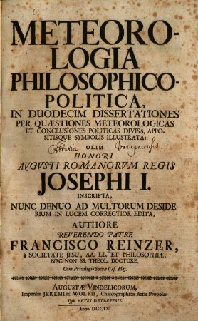 Meteorologia Philosophico-Politica : In Duodecim Dissertationes Per Quæstiones Meteorologicas Et Conclusiones Politicas Divisa, Appositisque Symbolis Illustrata: Olim Honori Avgvsti Romanorvm Regis Josephi I. Inscripta