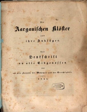 Die Aargauischen Klöster und ihre Ankläger : eine Denkschrift an alle Eidgenossen und an alle Freunde der Wahrheit und der Gerechtigkeit