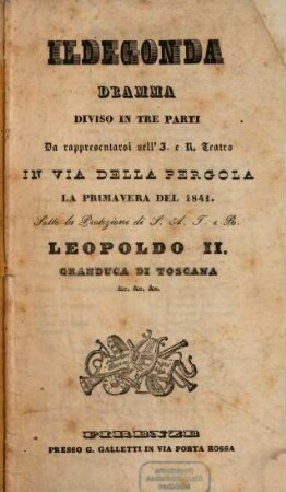Ildegonda : dramma diviso in tre parti ; da rappresentarsi nell'I. e R. Teatro in Via della Pergola la primavera del 1841