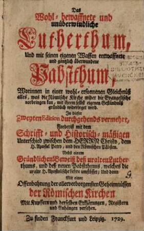 Das wohl-bewaffnete und unüberwindliche Lutherthum, Und mit seinen eigenen Waffen entwaffnete und gäntzlich überwundene Pabstthum ...