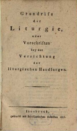 Grundriß der Liturgie, oder Vorschriften bey der Verrichtung der liturgischen Handlungen