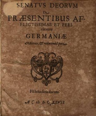 Senatus deorum De praesentibus ... Germaniae Miseriis & reducenda pacis ...