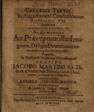 Collegii Tertii In Augustanam Confessionem Disputatio VII. continens Antithesin Articvli VI. De Quaestione An Praeceptum illud magnum, Diliges Deum tuum toto corde tuo, &c. servari possit