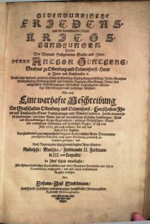 Oldenburgische Friedens- und der benachbarten Oerter Kriegs-Handlungen : darinn des ... Anthon Günthers, Grafens zu Oldenburg und Delmenhorst ... wie auch eine warhafte Beschreibung der Grafschaften Oldenburg und Delmenhorst ...