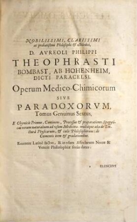 Avr. Philip. Theoph. Paracelsi Bombast Ab Hohenheim, Medici Et Philosophi Celeberrimi, Chemicorumque Principis, Opera Omnia Medico-Chemico-Chirvrgica : Tribus Voluminibus Comprehensa, 2. Opera Chemica Et Philosophica Complectens