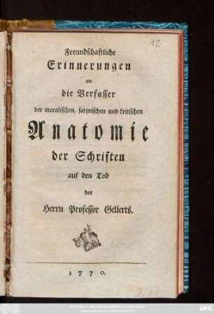 Freundschaftliche Erinnerungen an die Verfasser der moralischen, satyrischen und kritischen Anatomie der Schriften auf den Tod des Herrn Professor Gellerts