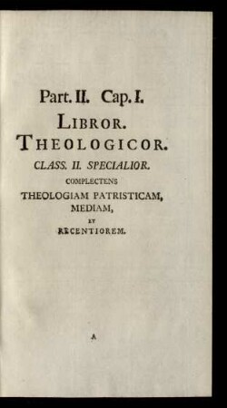 Part. II. Cap. I. Libror. Theologicor. Class. II Specialior. Complectens ...