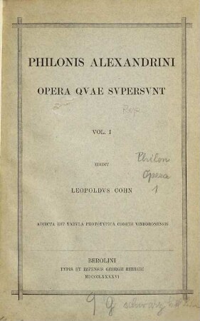 Philonis Alexandrini opera quae supersunt, 1 : Continens: De opificio mundi ; Legum allegoriarum Lib. I-III ; De cherubim ; De sacrificiis Abelis et Caini ; Quod deterius potiori insidiari soleat ; Adiecta est tabula phototypica codicis vindobonensis
