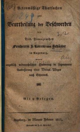 Actenmäßige Thatsachen zur Beurtheilung der Beschwerden des J. Lorenz von Schaezler in Augsburg, wegen Hinderung in Ausbesserung eines Vicinalweges nach Scherneck