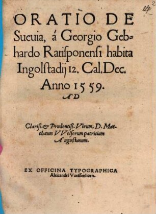 Oratio de Suevia : habita Ingolstadii 12. cal. Dec. anno 1559 ad ... Matthaeum Welserum ...