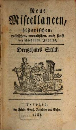 Neue Miscellaneen historischen, politischen, moralischen, auch sonst verschiedenen Inhalts. 13. 1781