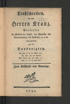 Trostschreiben, an den Herren Kranz, Verfasser der Gallerie der Teufel, der Chronika, der Charlatanerien, der Bockiade, u.a.m. abzugeben auf der Hausvoigtey : Zum Beschlusse eine Romanze