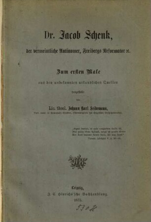 Dr. Jacob Schenk, der vermeintliche Antinomer, Freibergs Reformator [etc.]