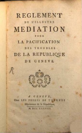 Reglement de l'illustre mediation pour la pacification des troubles de la republique de Geneve