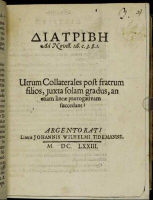 Diatribē Ad Novell. 118. c. 3. §. 1. : Utrum Collaterales post fratrum filios, iuxta solam gradus, an etiam lineae praerogativum succedant?