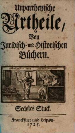 Unpartheyische Urtheile von juridisch- und historischen Büchern. 6. 1725