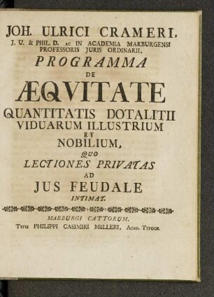 Joh. Ulrici Crameri, J. U. & Phil. D. ac in Academia Marburgensi Professoris Juris Ordinarii, Programma de Aequvitate Quantitatis Dotalitii Viduarum Illustrium et Nobilium, ...