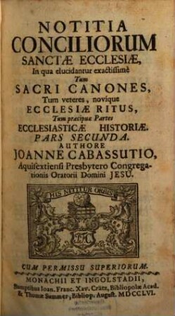 Notitia Conciliorum Sanctae Ecclesiae : In qua elucidantur exactissimè Tum Sacri Canones, Tum veteres, novique Ecclesiae Ritus, Tum praecipuae Partes Ecclesiasticae Historiae, 2