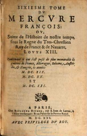 Mercure françois : ou suite de l'histoire de nostre temps, sous le regne Auguste du tres-chrestien roy de France et de Navarre, Louys XIII. 6. 1621