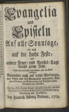 Evangelia und Episteln Auf alle Sonntage, wie auch auf die hohe Feste, und andere Feyer- und Apostel-Tage durchs gantze Jahr.