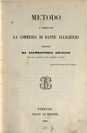 Metodo di commentare la commedia di Dante Alighieri : Pooposts da Giambattista Giuliani. (Darin der vollstendipe Text der epistola a Cangraude de la Soala. ital. & lat.)