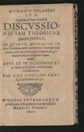 Othonis Melandri I.U.D. Controversi Iuris Feudalis Discussiones Tam Theoricae quam practicae : In Quibus, Quicquid In Iure Feudorum inter interpretes controversum extat, accurate ad normam textuum & germanae veritatis ordinem examinatur, Opus Et In Academiis Et in foro ac Repub. versantibus utilissimum ...