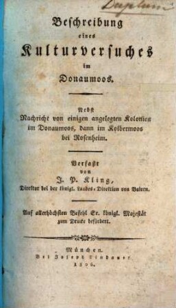 Beschreibung eines Kulturversuches im Donaumoos : nebst Nachricht von einigen angelegten Kolonien im Donaumoos, dann im Kolbermoos bei Rosenheim