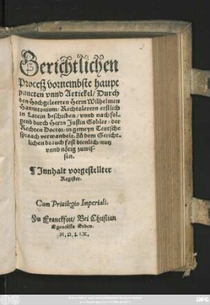 Gerichtlichen || Proceß vornembste haupt||puncten vnnd Artickel/ Durch || ... Wilhelmen || Hannetonium/ ... || in Latein bescriben/ vnnd nachfol=||gend durch Herrn Justin Gobler/ ... in gemeyn Teutsche || spraach verwandelt ... ||