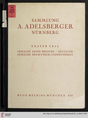 Band 1: Sammlung A. Adelsberger, Nürnberg: [Versteigerung in der Galerie Hugo Helbing, München ...]: Gemälde alter Meister, deutsche Gemälde des 19. und 20. Jahrhunderts : [Versteigerung in der Galerie Hugo Helbing, München, 8. Oktober 1930]