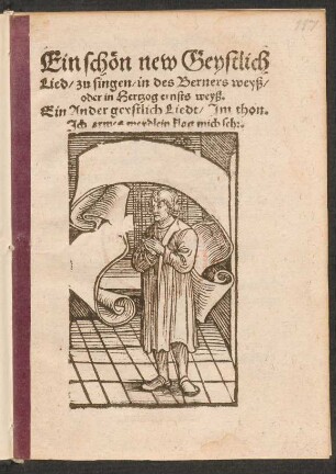 Ein schœn new Geystlich || Lied/ zu singen/ in des Berners weyß/|| oder in Hertzog ernsts weyß.|| Ein Ander geystlich Liedt/ Jm thon.|| Jch armes meydlein klag mich sehr.||(JCh armer Suender klag mich sehr ||)