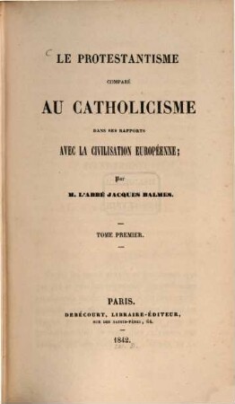 Le protestantisme comparé au Catholicisme dans ses rapports avec la Civilisation Européenne, Tom 1