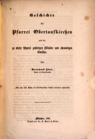 Geschichte der Pfarrei Obertaufkirchen und der zu dieser Pfarrei gehörigen Filialen und ehemaligen Edelsitze : (Aus d. XXI. Bde des Oberbayerischen Archivs bes. abgedruckt)