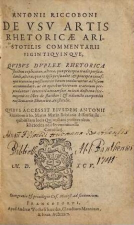 Antonii Riccoboni De Vsu Artis Rhetoricae Aristotelis Commentarii Vigintiqvinqve : quibus duplex rhetorica strictim explicatur ... & adiuncto compendio eiusdem artis Rhetoricae Aristotelis ; quibus accessit eiusdem Antonii Riccoboni à Jo. Mario Matio Brixiano dissensio ...