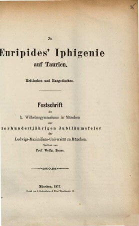 Zu Euripides' Iphigenie auf Taurien : Kritisches und Exegetisches ; Festschrift des k. Wilhelmsgymnasiums in München zur 400jähr. Jubiläumsfeier der Ludwig-Maximilians-Universität zu München