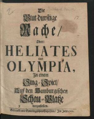 Die Blut-durstige Rache/ Oder: Heliates und Olympia : In einem Sing-Spiel/ Auf den Hamburgischen Schau-Platze vorzustellen