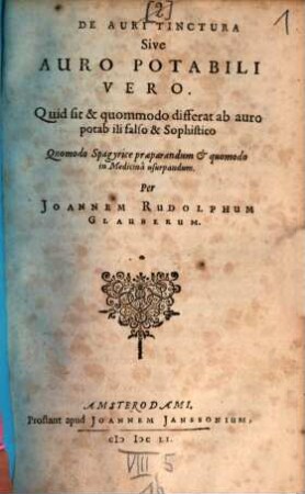 De Auri Tinctura Sive Auro Potabili Vero : Quid sit & quommodo [!] differat ab auro potabili falso & Sophistico ; Quomodo Spagyrice praeparandum & quomodo in Medicina usurpandum