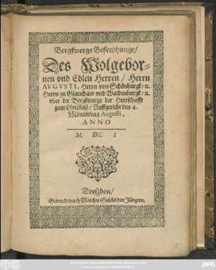 Bergkwergs Befreyhunge/ Des Wolgebornen und Edlen Herren/ Herrn Augusti, Herrn von Schönburgk ... uber die Bergkwerge der Herrschafft zum Greßlaß/ Auffgericht den 4. Monatstag Augusti, Anno M.DC.I.